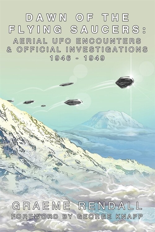 Dawn Of The Flying Saucers: Aerial UFO Encounters & Official Investigations 1946-1949 (Paperback)