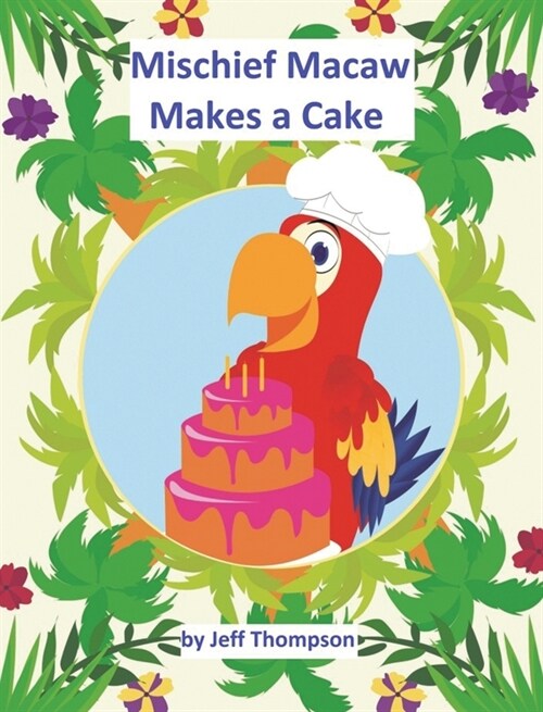 Mischief Macaw Makes A Cake (Hardcover)