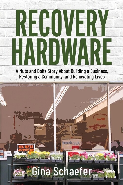 Recovery Hardware: A Nuts and Bolts Story About Building a Business, Restoring a Community, and Renovating Lives (Paperback)