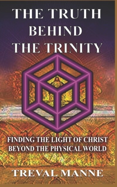The Truth Behind the Trinity: Finding the Light of Christ Beyond the Physical World (Paperback)