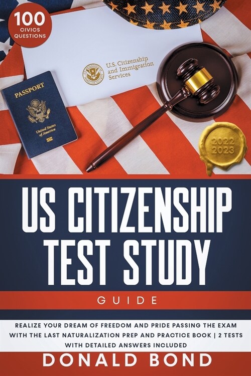 US Citizenship Test Study Guide: Realize your Dream of Freedom and Pride Passing the Exam with the Last Naturalization Prep and Practice Book 100 Civi (Paperback)