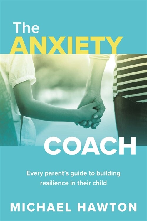 Anxiety Coach: Every Parents Guide to Building Resilience in Their Child (Paperback)