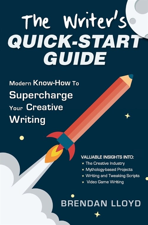 The Writers Quick-Start Guide: Modern Know-How To Supercharge Your Creative Writing (Paperback)
