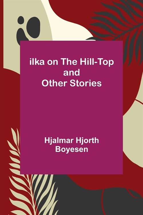 Ilka on the Hill-Top and Other Stories (Paperback)