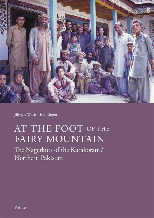 At the Foot of the Fairy Mountain: The Nagerkuts of the Karakoram/Northern Pakistan: Myths - Traditions - Folklife (Paperback)