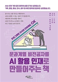 문과계열 비전공자를 AI 활용 인재로 만들어주는 책 :프로그래밍 지식이 전무해도 OK 