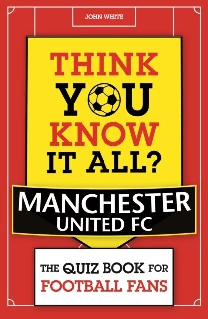 Think You Know It All? Manchester United : The Quiz Book for Football Fans (Paperback)
