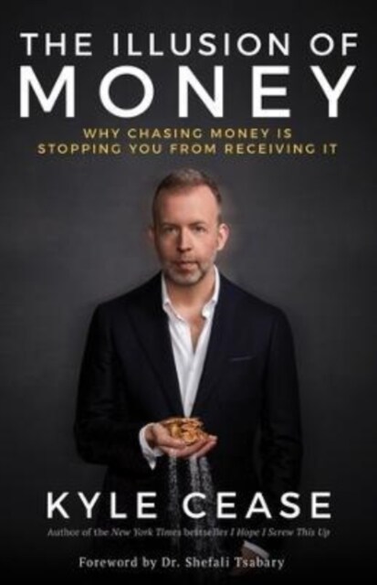 The Illusion of Money : Why Chasing Money Is Stopping You from Receiving It (Paperback)