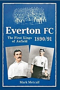 Everton FC 1890-91 : The First Kings of Anfield (Paperback)