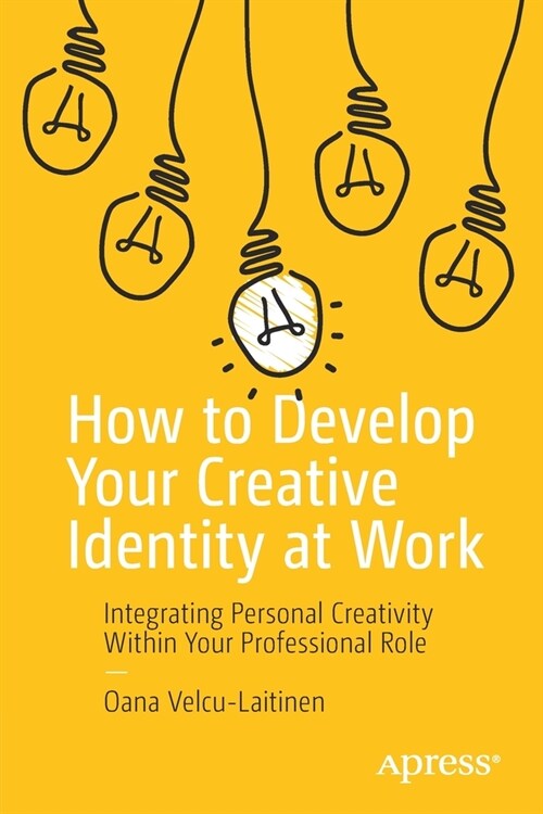 How to Develop Your Creative Identity at Work: Integrating Personal Creativity Within Your Professional Role (Paperback)