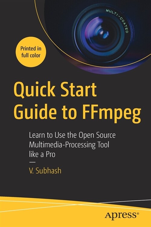 Quick Start Guide to Ffmpeg: Learn to Use the Open Source Multimedia-Processing Tool Like a Pro (Paperback)