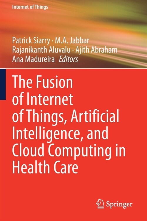 The Fusion of Internet of Things, Artificial Intelligence, and Cloud Computing in Health Care (Paperback)