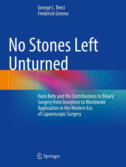 No Stones Left Unturned: Hans Kehr and His Contributions to Biliary Surgery from Inception to Worldwide Application in the Modern Era of Laparo (Paperback, 2021)