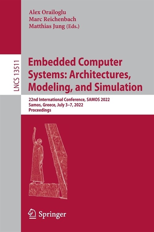 Embedded Computer Systems: Architectures, Modeling, and Simulation: 22nd International Conference, Samos 2022, Samos, Greece, July 3-7, 2022, Proceedi (Paperback, 2022)