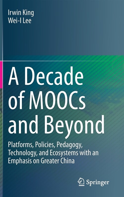 A Decade of Moocs and Beyond: Platforms, Policies, Pedagogy, Technology, and Ecosystems with an Emphasis on Greater China (Hardcover, 2023)