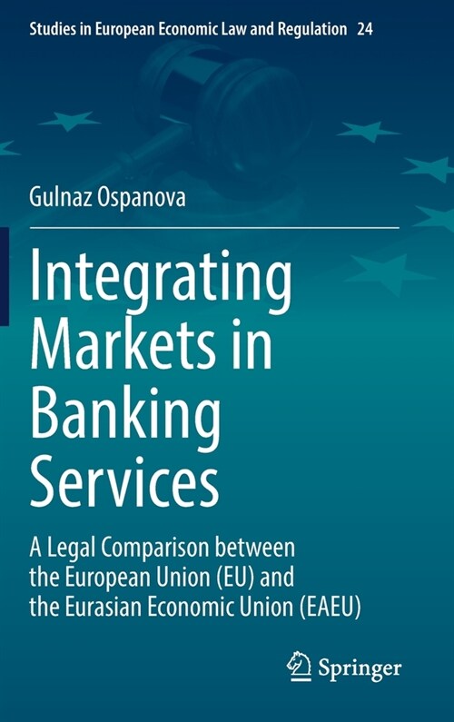 Integrating Markets in Banking Services: A Legal Comparison Between the European Union (Eu) and the Eurasian Economic Union (Eaeu) (Hardcover, 2022)