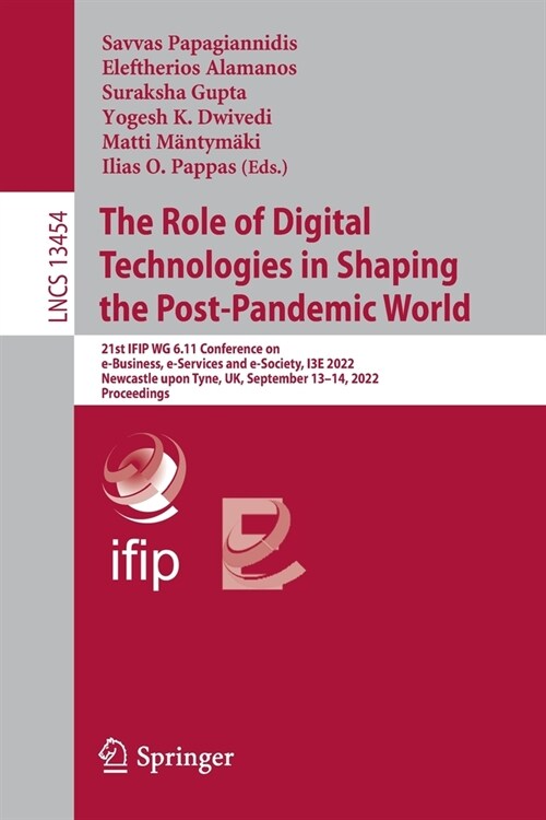 The Role of Digital Technologies in Shaping the Post-Pandemic World: 21st Ifip Wg 6.11 Conference on E-Business, E-Services and E-Society, I3e 2022, N (Paperback, 2022)