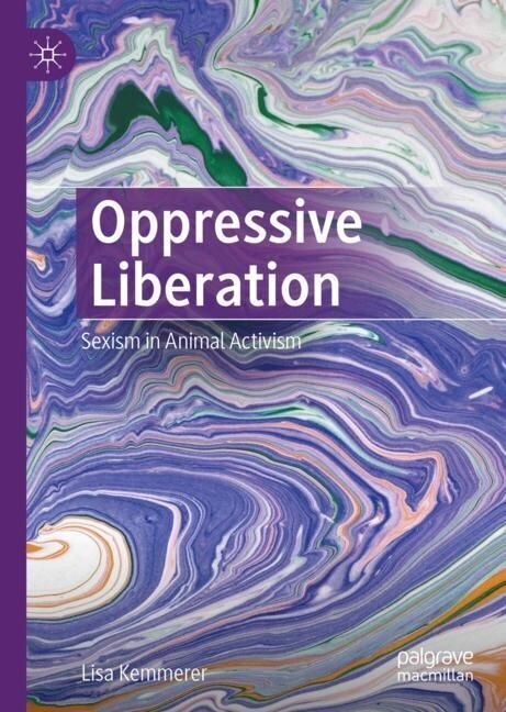 Oppressive Liberation: Sexism in Animal Activism (Hardcover, 2023)