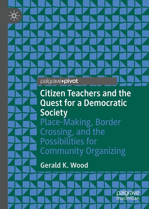 Citizen Teachers and the Quest for a Democratic Society: Place-Making, Border Crossing, and the Possibilities for Community Organizing (Hardcover, 2022)