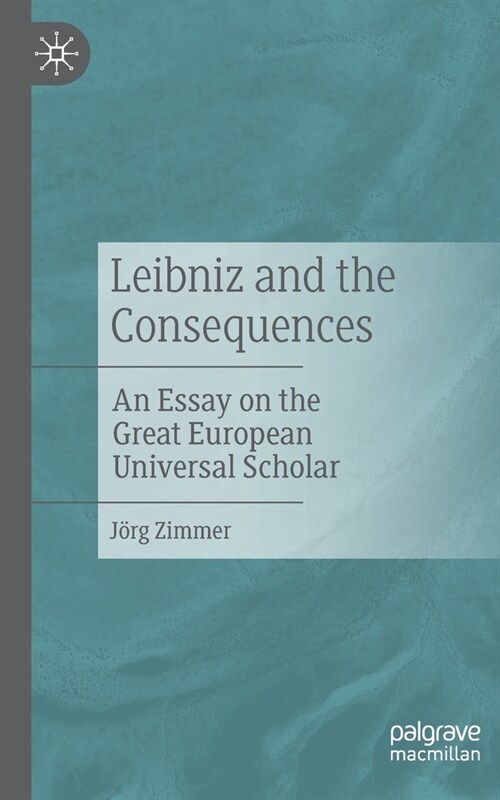 Leibniz and the Consequences: An Essay on the Great European Universal Scholar (Paperback)