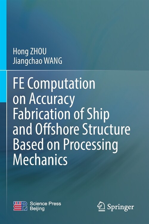 FE Computation on Accuracy Fabrication of Ship and Offshore Structure Based on Processing Mechanics (Paperback)