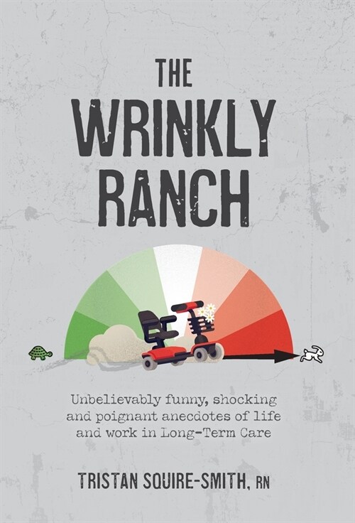 The Wrinkly Ranch: Unbelievably funny, shocking and poignant anecdotes of life and work in Long-Term Care (Hardcover)