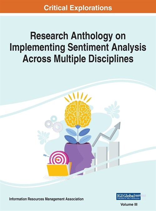 Research Anthology on Implementing Sentiment Analysis Across Multiple Disciplines, VOL 3 (Hardcover)