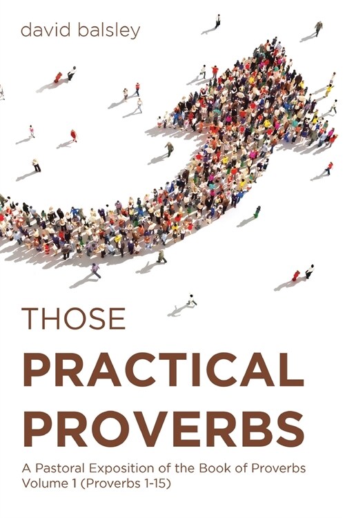 Those Practical Proverbs: A Pastoral Exposition of the Book of Proverbs Volume 1 (Proverbs 1-15) (Paperback)