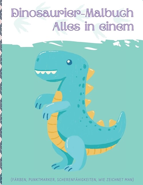 Dinosaurier-Malbuch (alles in einem): Aktivit?sbuch mit seiten zum ausmalen, punktmarkierung, scherenf?igkeiten si, wie man zeichnet (Paperback)