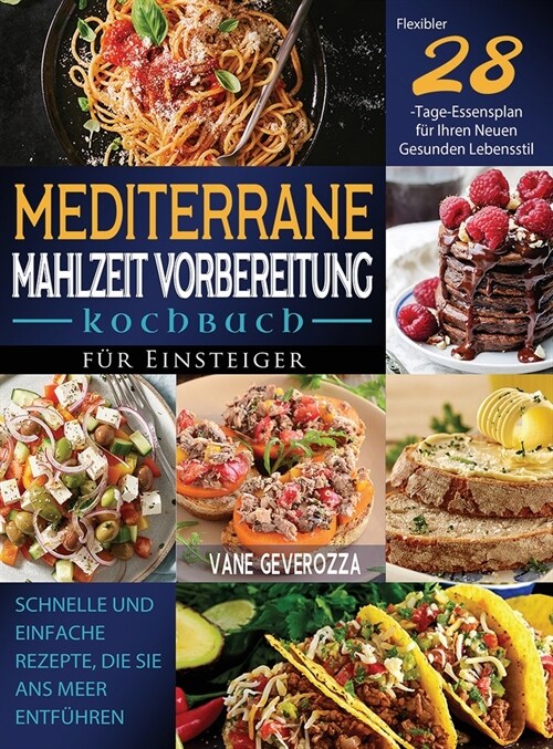 Mediterrane Mahlzeit Vorbereitung Kochbuch f? Einsteiger: Schnelle und Einfache Rezepte, die Sie ans Meer Entf?ren Flexibler 28-Tage-Essensplan f? (Hardcover)