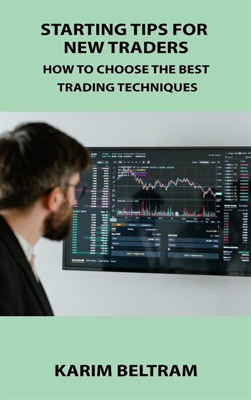 Starting Tips for New Traders: How to Choose the Best Trading Techniques (Hardcover)