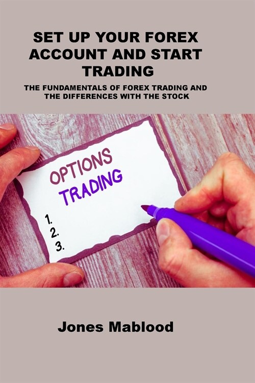 Set Up Your Forex Account and Start Trading: The Fundamentals of Forex Trading and the Differences with the Stock (Paperback)