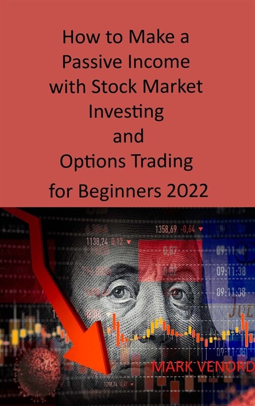 How to Make a Passive Income with Stock Market Investing and Options Trading for Beginners 2022: Crash Course, Cryptocurrency, Real Estate Investing & (Hardcover)