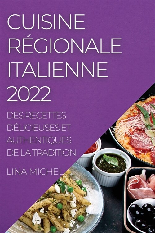 Cuisine R?ionale Italienne 2022: Des Recettes D?icieuses Et Authentiques de la Tradition (Paperback)