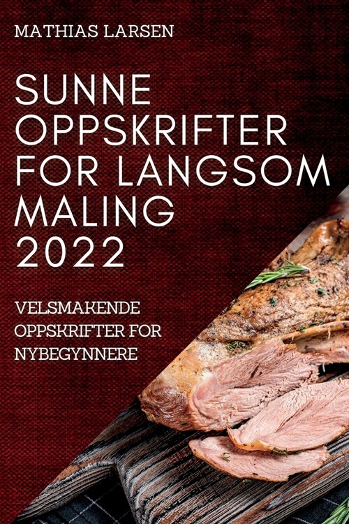 Sunne Oppskrifter for Langsom Maling 2022: Velsmakende Oppskrifter for Nybegynnere (Paperback)