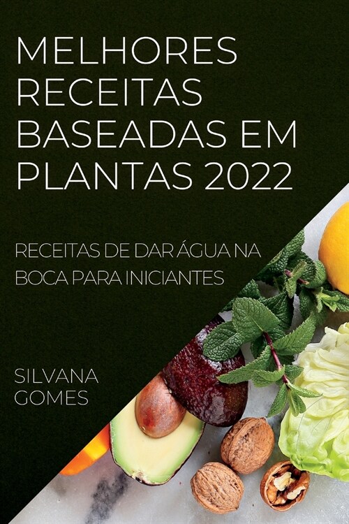 Melhores Receitas Baseadas Em Plantas 2022: Receitas de Dar 햓ua Na Boca Para Iniciantes (Paperback)