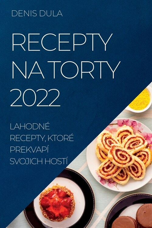 Recepty Na Torty 2022: Lahodn?Recepty, Ktor?Prekvap?Svojich Host? (Paperback)