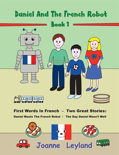 Daniel And The French Robot - Book 1: First Words In French - Two Great Stories: Daniel Meets The French Robot / The Day Daniel Wasnt Well (Paperback)