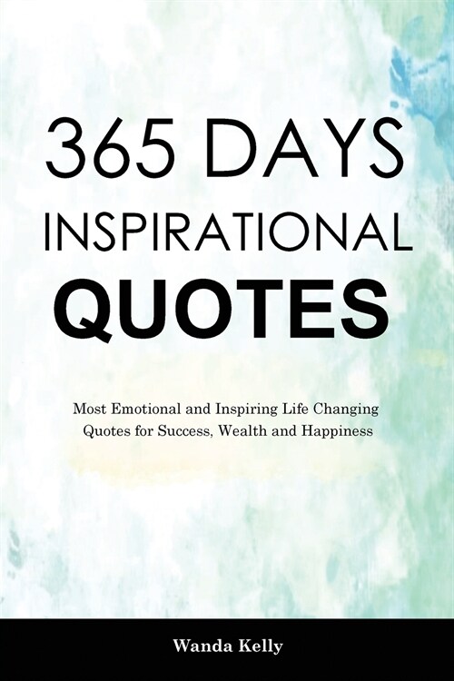 365 Days Inspirational Quotes: Most Emotional and Inspiring Life Changing Quotes for Success, Wealth and Happiness (Paperback)