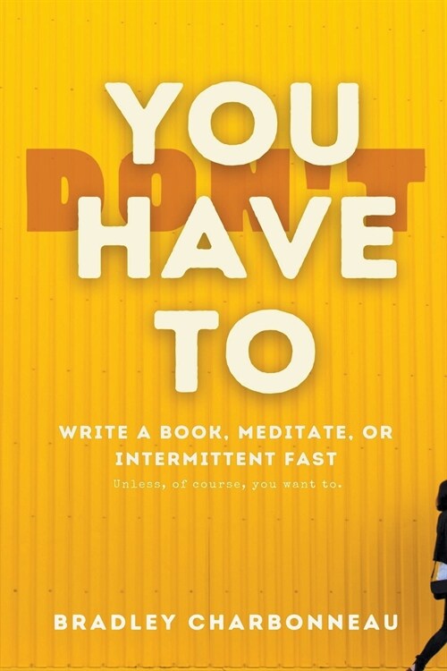 You Dont Have To Intermittent Fast, Meditate, or Write a Book (Paperback)