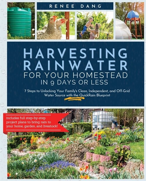 Harvesting Rainwater for Your Homestead in 9 Days or Less: 7 Steps to Unlocking Your Familys Clean, Independent, and Off-Grid Water Source with the Q (Paperback)