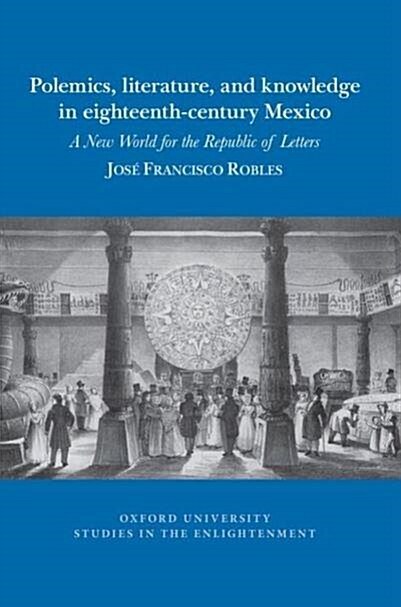 [중고] Polemics, Literature, and Knowledge in Eighteenth-Century Mexico: A New World for the Republic of Letters (Paperback)