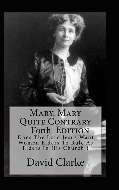 Mary, Mary Quite Contrary 4th Edition: Does The Lord Jesus Want Women To Rule As Elders In His Church? (Hardcover)