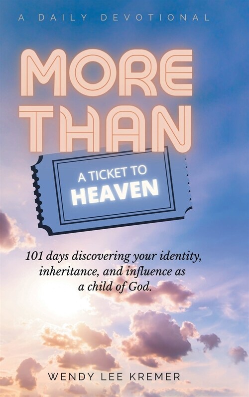 More Than a Ticket to Heaven: 101 days discovering your identity, inheritance, and influence as a child of God. (Hardcover)