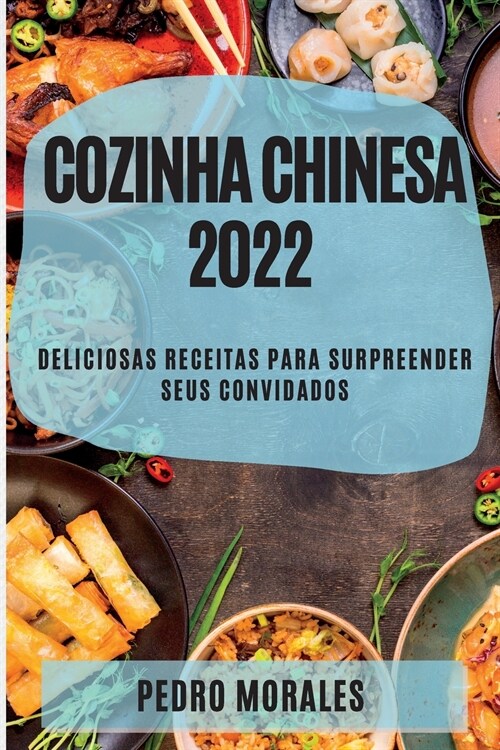 Cozinha Chinesa 2022: Deliciosas Receitas Para Surpreender Seus Convidados (Paperback)