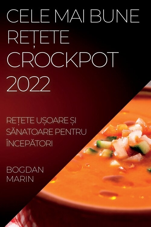 Cele Mai Bune ReȚete Crockpot 2022: ReȚete UȘoare Și SĂnatoare Pentru ?cepĂtori (Paperback)