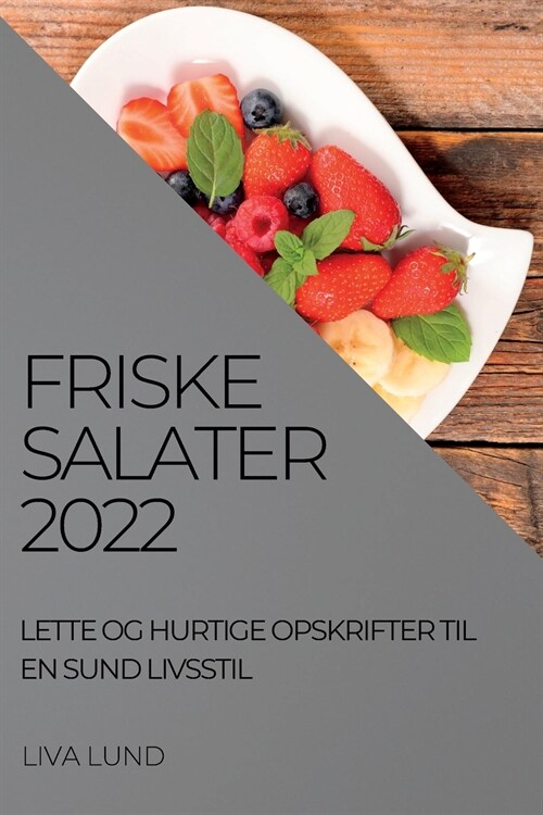 Friske Salater 2022: Lette Og Hurtige Opskrifter Til En Sund Livsstil (Paperback)