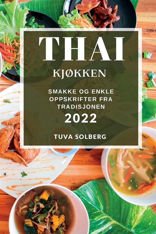 Thai Kj?ken 2022: Smakke Og Enkle Oppskrifter Fra Tradisjonen (Paperback)