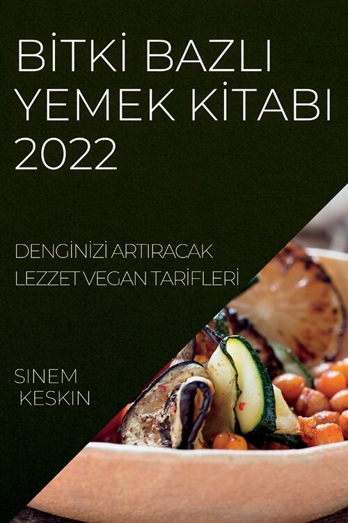 Bİtkİ Bazli Yemek Kİtabi 2022: Dengİnİzİ Artiracak Lezzet Vegan Tarİflerİ (Paperback)