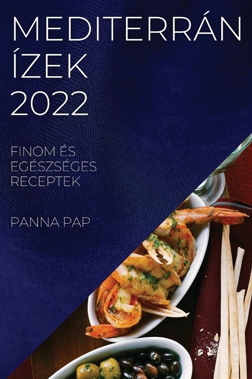 Mediterr? ?ek 2022: Finom ? Eg?zs?es Receptek (Paperback)